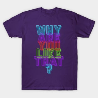 Why Are You Like That? T-Shirt